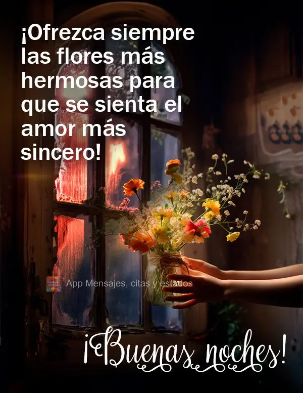 ¡Ofrezca siempre las flores más hermosas para que se sienta el amor más sincero! ¡Buenas noches!