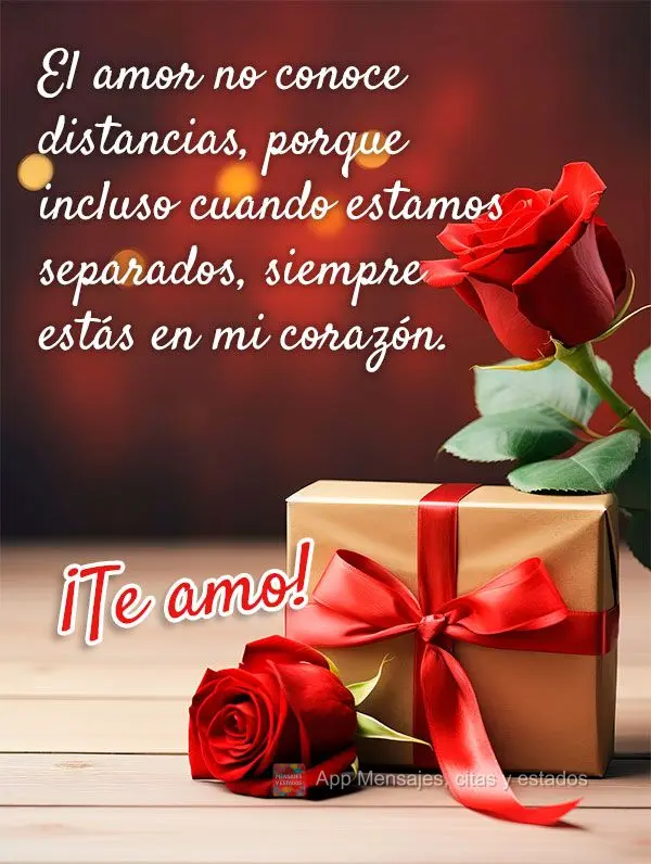 El amor no conoce distancias, porque incluso cuando estamos separados, siempre estás en mi corazón. ¡Te amo!