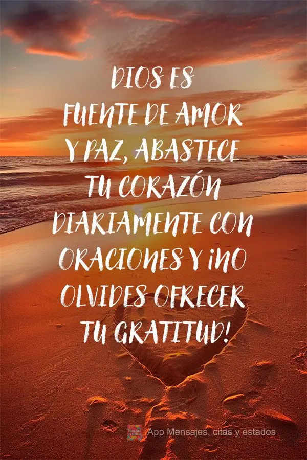 Deus é fonte de amor e paz, abasteça seu coração diariamente nas orações e não esqueça se oferecer a sua gratidão!