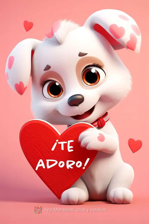 ¡Te adoro!