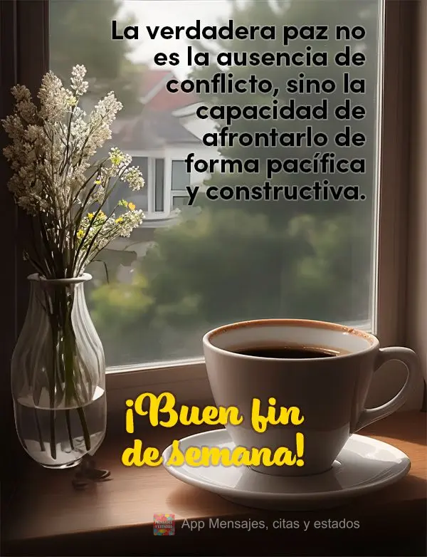 La verdadera paz no es la ausencia de conflicto, sino la capacidad de afrontarlo de forma pacífica y constructiva. ¡Buen fin de semana!