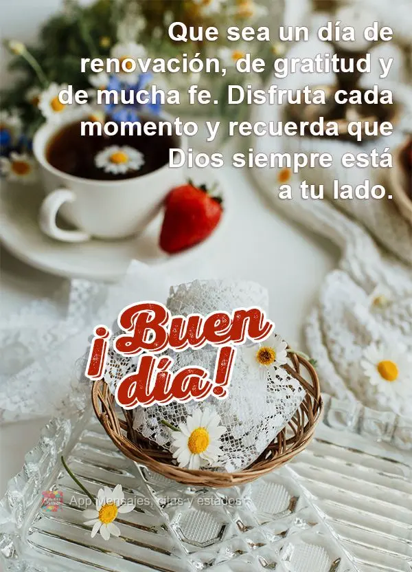 Que seja um dia de renovação, de gratidão e de muita fé. Aproveite cada instante e lembre-se que Deus está sempre ao seu lado. Bom dia!