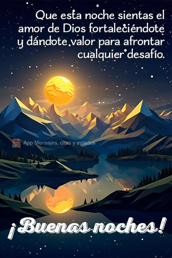 Que esta noche sientas el amor de Dios fortaleciéndote y dándote valor para afrontar cualquier desafío. ¡Buenas noches!