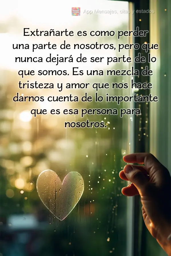 Extrañarte es como perder una parte de nosotros, pero que nunca dejará de ser parte de lo que somos. Es una mezcla de tristeza y amor que nos hace darn...