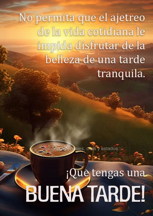 No permita que el ajetreo de la vida cotidiana le impida disfrutar de la belleza de una tarde tranquila. ¡Que tengas una buena tarde!