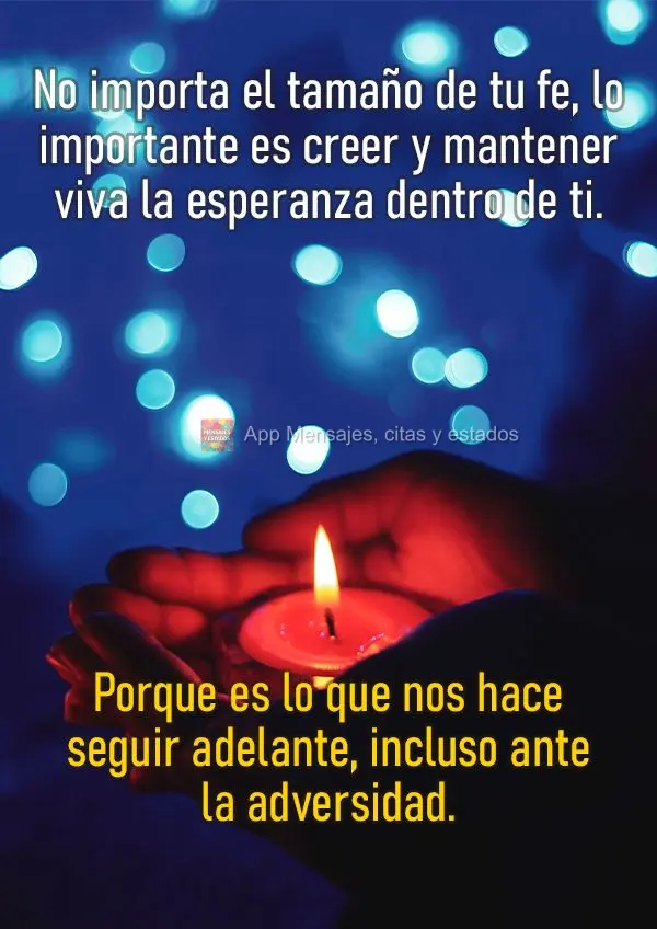 No importa el tamaño de tu fe, lo importante es creer y mantener viva la esperanza dentro de ti. Porque es lo que nos hace seguir adelante, incluso ante...