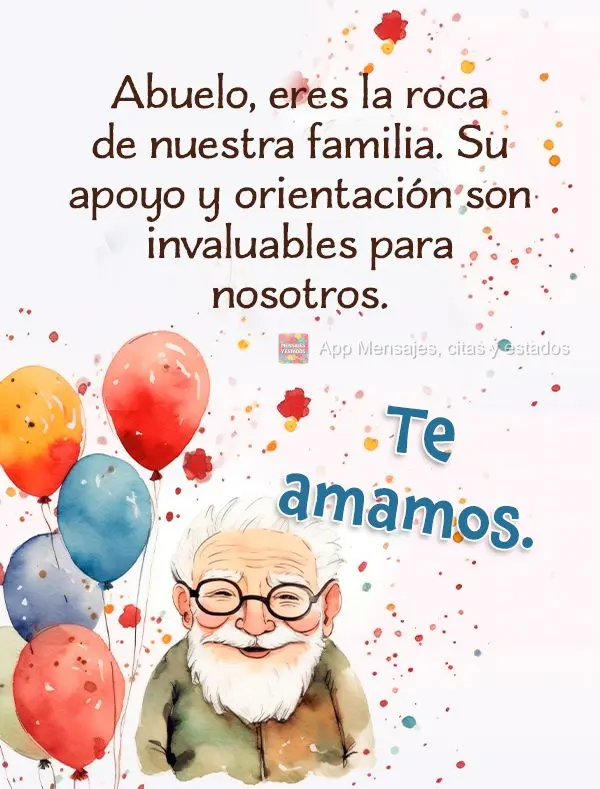 Abuelo, eres la roca de nuestra familia. Su apoyo y orientación son invaluables para nosotros. Te amamos.