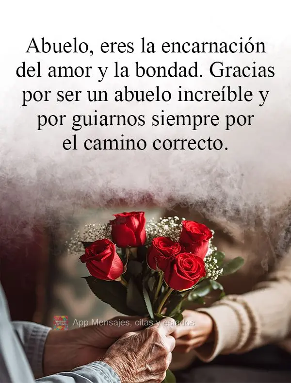Abuelo, eres la encarnación del amor y la bondad. Gracias por ser un abuelo increíble y por guiarnos siempre por el camino correcto.