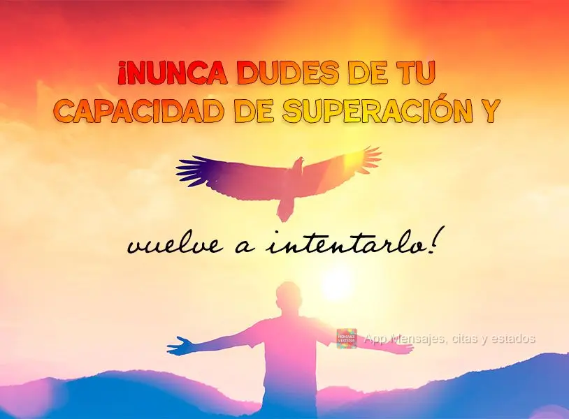 Nunca duvide da sua capacidade de superar e tentar outra vez!