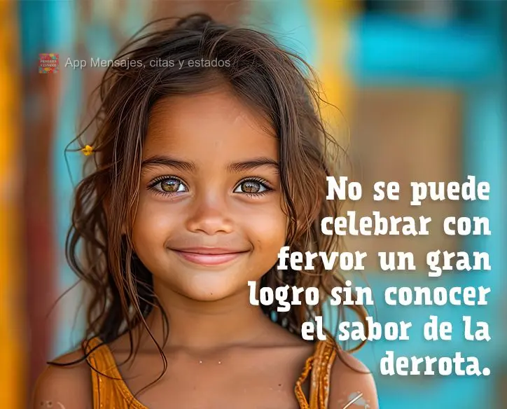 Não se comemora uma grande conquista com fervor sem conhecer o gosto da derrota.