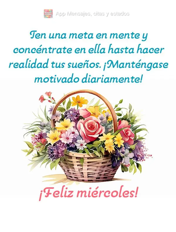 Tenha em mente um objetivo e foque nele até você realizar os seus sonhos. Mantenha-se motivado diariamente! Feliz Quarta-feira!