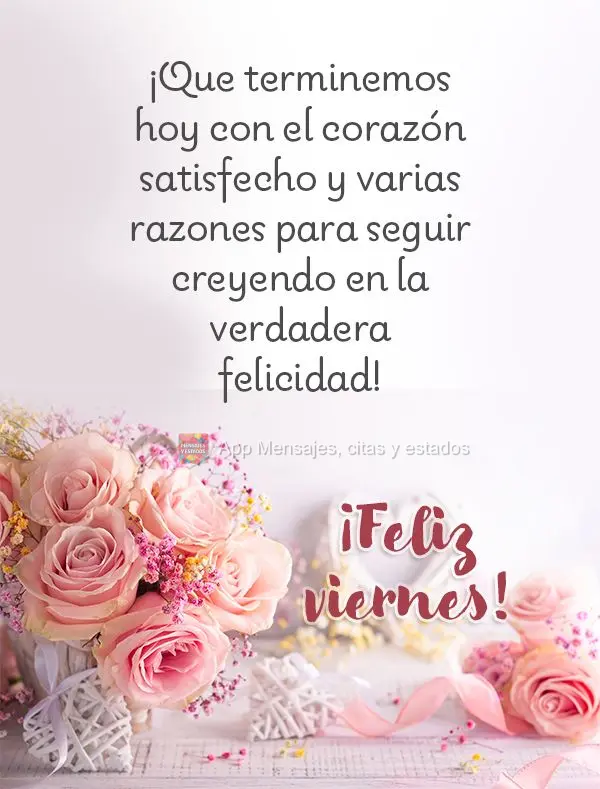 ¡Que terminemos hoy con el corazón satisfecho y varias razones para seguir creyendo en la verdadera felicidad! ¡Feliz viernes!