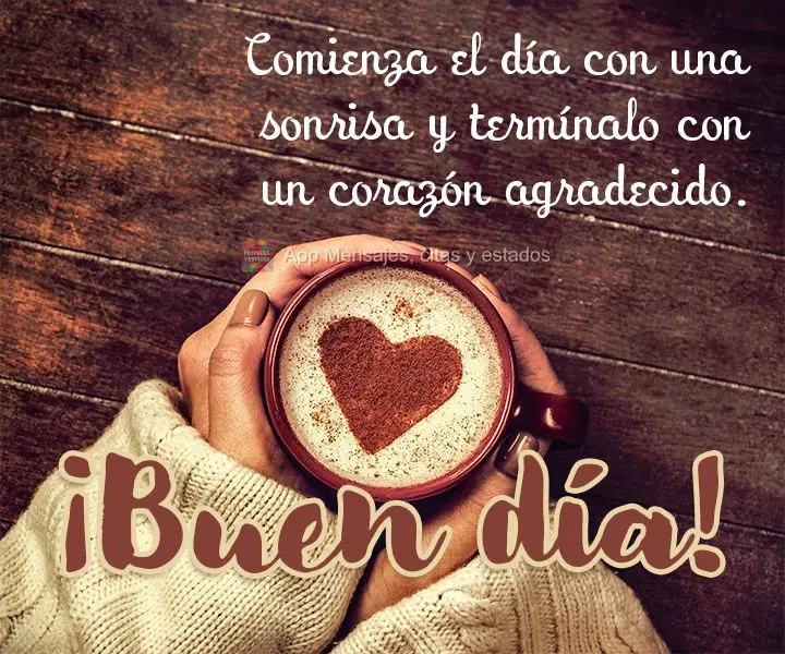 Comienza el día con una sonrisa y termínalo con un corazón agradecido. ¡Buen día!