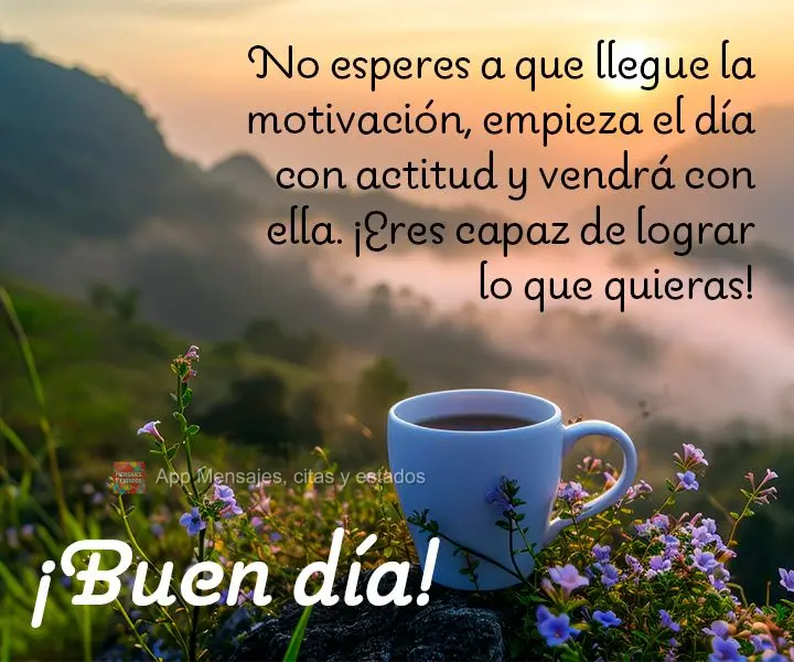 Não espere a motivação chegar, comece o dia com atitude e ela virá junto. Você é capaz de alcançar tudo o que quiser! Bom dia!