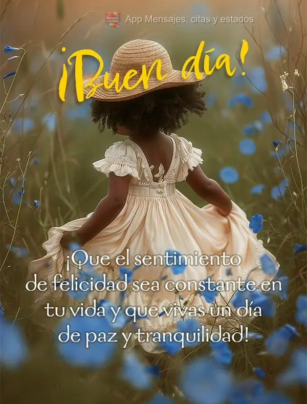 ¡Que el sentimiento de felicidad sea constante en tu vida y que vivas un día de paz y tranquilidad! ¡Buen día!