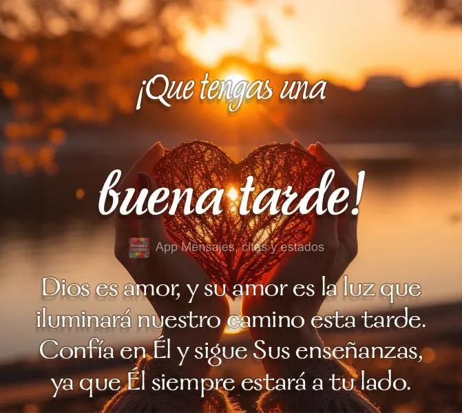 Dios es amor, y su amor es la luz que iluminará nuestro camino esta tarde. Confía en Él y sigue Sus enseñanzas, ya que Él siempre estará a tu lado....