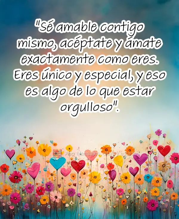 "Seja gentil consigo mesmo, aceite-se e ame-se exatamente como você é. Você é único e especial, e isso é algo para se orgulhar."