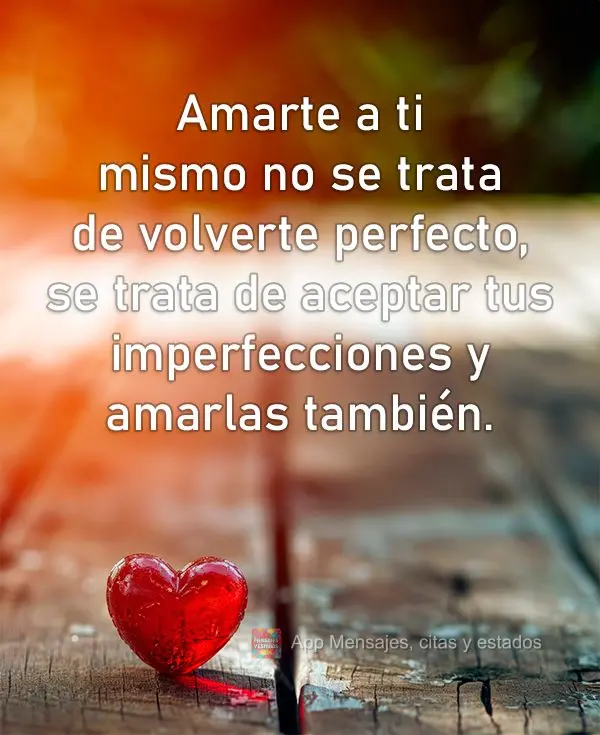 Amar a si mesmo não é se tornar perfeito, é aceitar suas imperfeições e amá-las também.