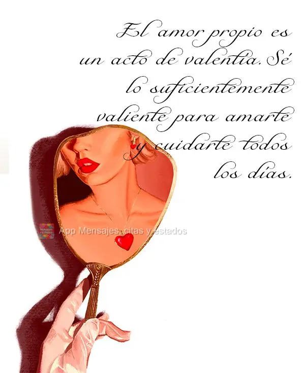 O amor-próprio é um ato de coragem. Seja corajoso o suficiente para se amar e se cuidar todos os dias.