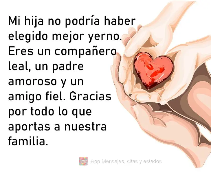 Mi hija no podría haber elegido mejor yerno. Eres un compañero leal, un padre amoroso y un amigo fiel. Gracias por todo lo que aportas a nuestra famili...