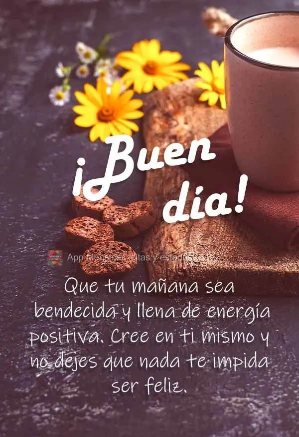 Que a sua manhã seja abençoada e repleta de energias positivas. Acredite em si e não deixe que nada te impeça de ser feliz. Bom dia!