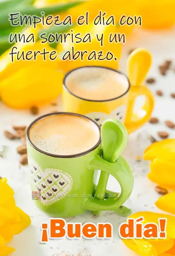 Empieza el día con una sonrisa y un fuerte abrazo. ¡Buen día!