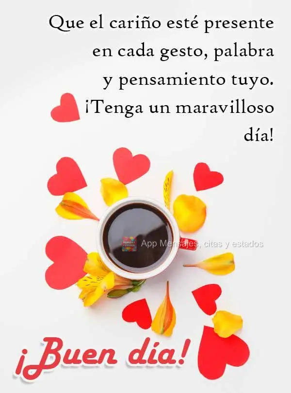 Que o carinho esteja presente em cada gesto, palavra e pensamento seu. Tenha um dia maravilhoso! Bom dia! 