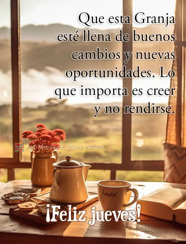 Que esta Granja esté llena de buenos cambios y nuevas oportunidades. Lo que importa es creer y no rendirse. ¡Feliz jueves!