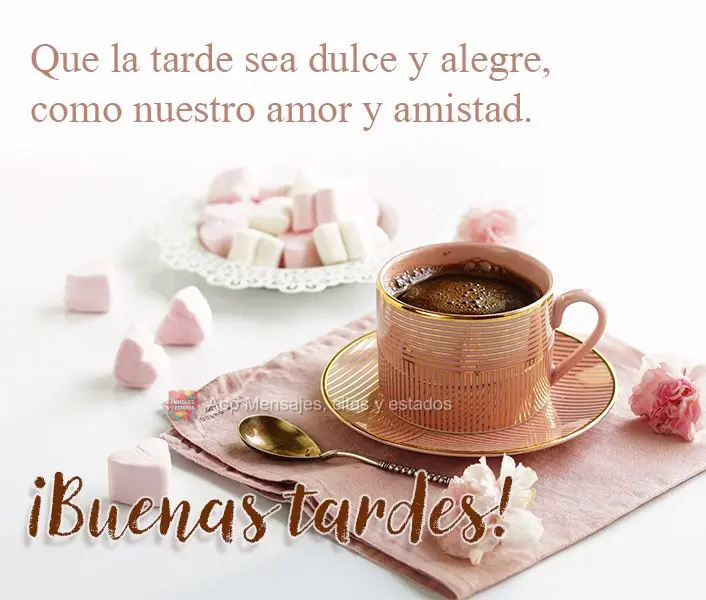 Que la tarde sea dulce y alegre, como nuestro amor y amistad. ¡Buenas tardes!