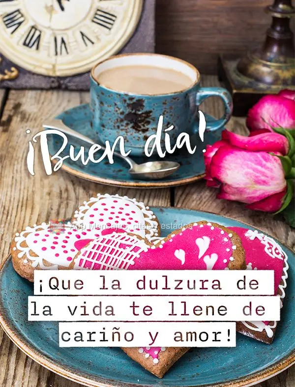 Que a doçura da vida te encha de carinho e amor! Bom dia!