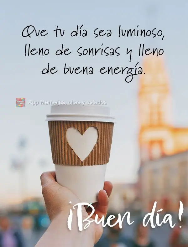 Que tu día sea luminoso, lleno de sonrisas y lleno de buena energía. ¡Buen día!