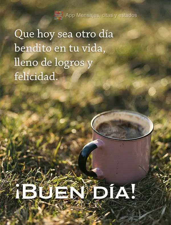 Que hoje seja mais um dia abençoado em sua vida, repleto de realizações e felicidade. Bom dia!