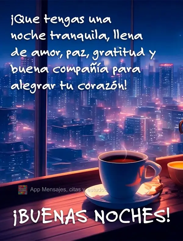 ¡Que tengas una noche tranquila, llena de amor, paz, gratitud y buena compañía para alegrar tu corazón! ¡Buenas noches!