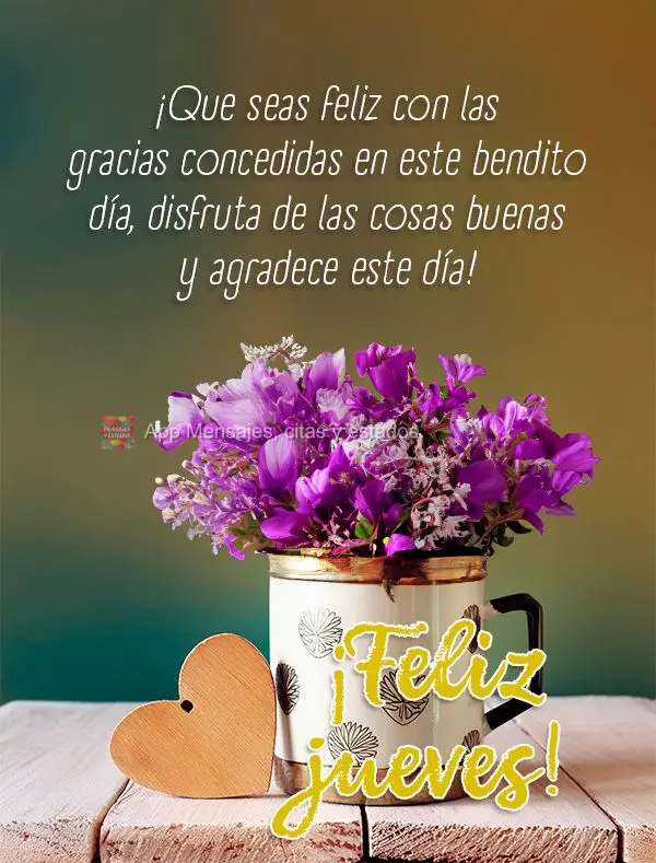¡Que seas feliz con las gracias concedidas en este bendito día, disfruta de las cosas buenas y agradece este día! ¡Feliz jueves!