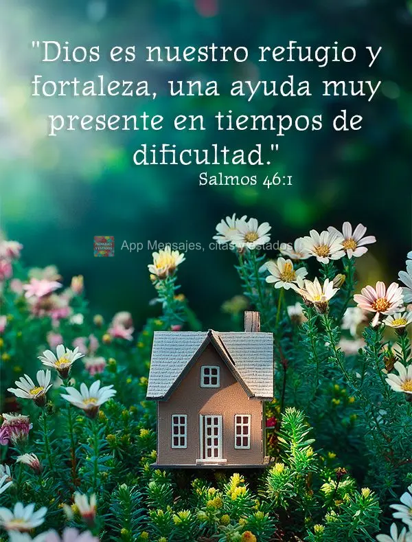 "Dios es nuestro refugio y fortaleza, una ayuda muy presente en tiempos de dificultad." Salmos 46:1