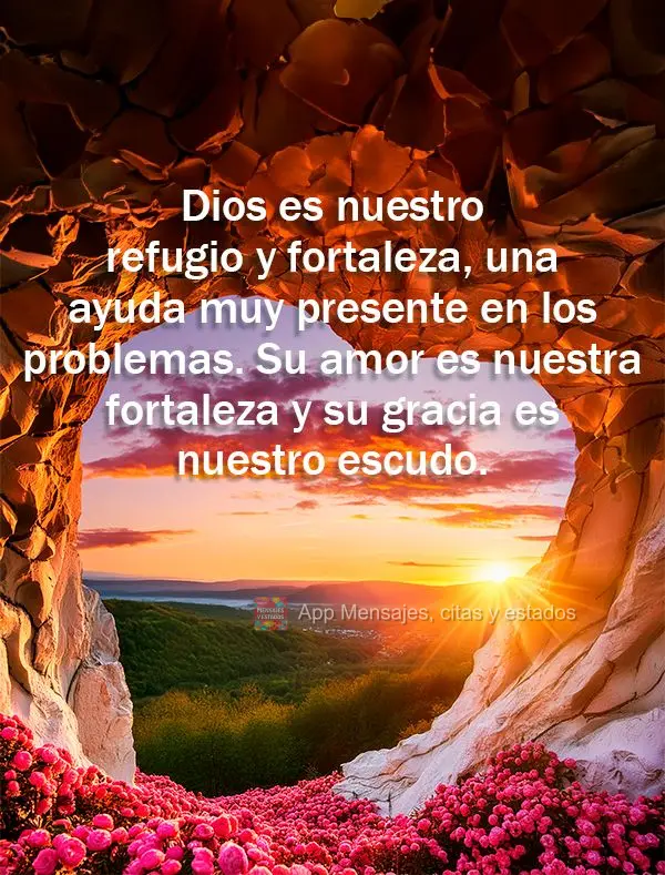 Dios es nuestro refugio y fortaleza, una ayuda muy presente en los problemas. Su amor es nuestra fortaleza y su gracia es nuestro escudo.