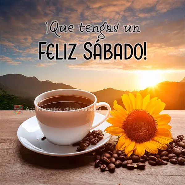¡Que tengas un feliz sábado!