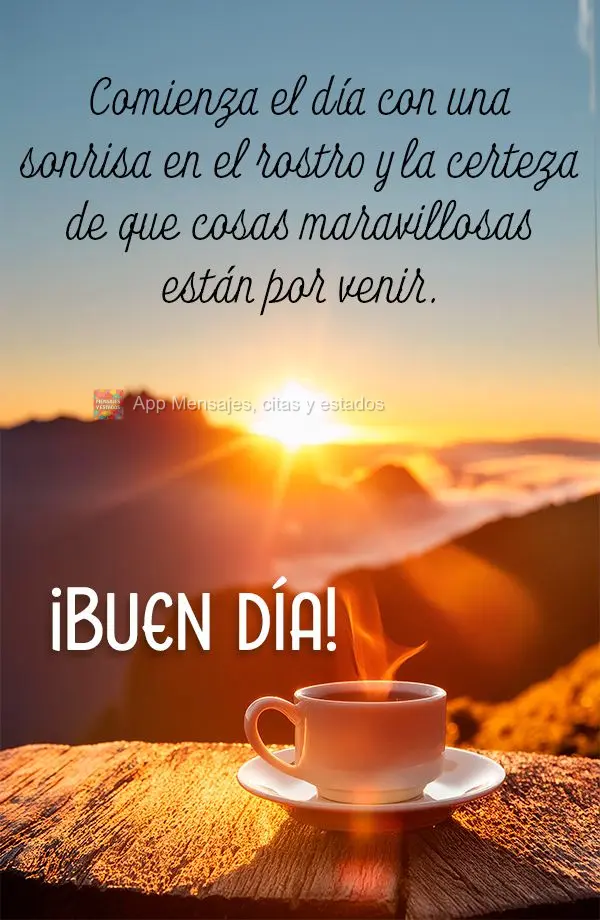 Comece o dia com um sorriso no rosto e a certeza de que coisas maravilhosas estão por vir. Bom dia!