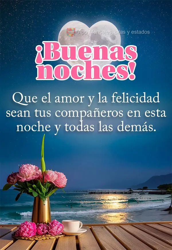 Que o amor e a felicidade sejam seus companheiros nesta noite e em todas as outras. Boa noite!