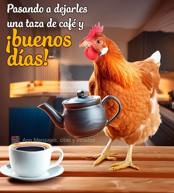 Pasando a dejarles una taza de café y ¡buenos días!