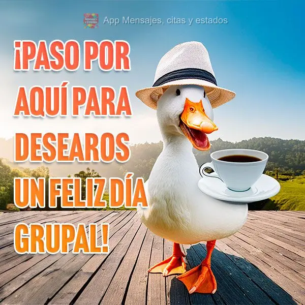 Passando aqui pra desejar um feliz dia grupo!