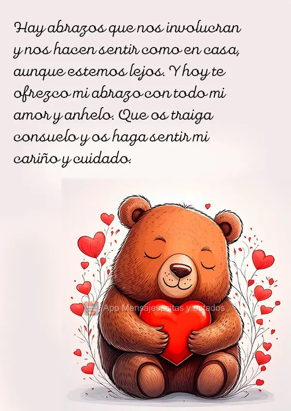 Hay abrazos que nos involucran y nos hacen sentir como en casa, aunque estemos lejos. Y hoy te ofrezco mi abrazo con todo mi amor y anhelo. Que os traiga...