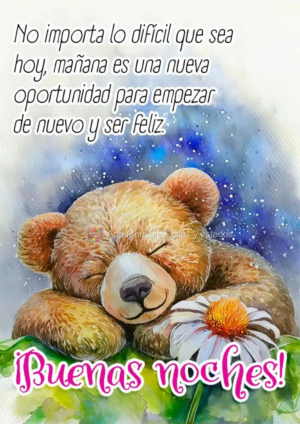 No importa lo difícil que sea hoy, mañana es una nueva oportunidad para empezar de nuevo y ser feliz. ¡Buenas noches!