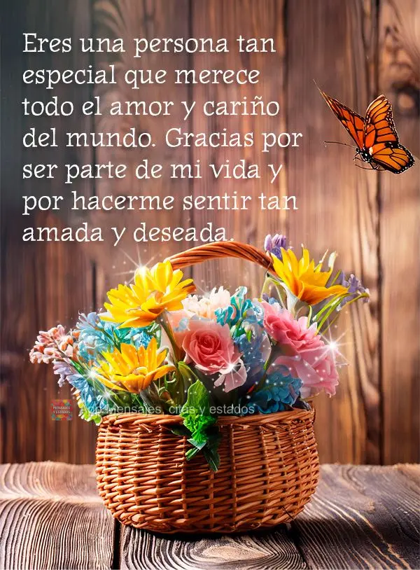Eres una persona tan especial que merece todo el amor y cariño del mundo. Gracias por ser parte de mi vida y por hacerme sentir tan amada y deseada.
