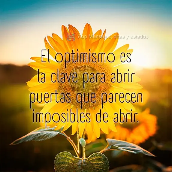El optimismo es la clave para abrir puertas que parecen imposibles de abrir.