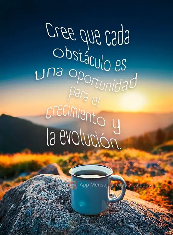 Acredite que cada obstáculo é uma chance de crescimento e evolução.