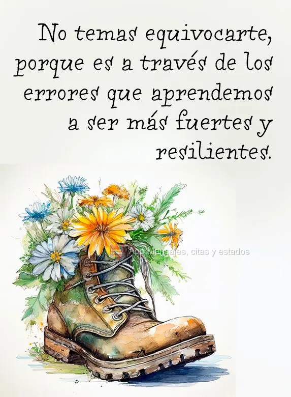 Não tenha medo de errar, pois é através dos erros que aprendemos a ser mais fortes e resilientes.