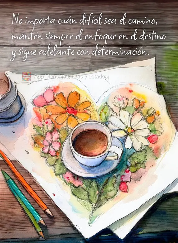 No importa cuán difícil sea el camino, mantén siempre el enfoque en el destino y sigue adelante con determinación.