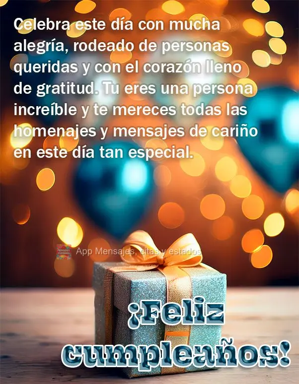 Celebra este día con mucha alegría, rodeado de personas queridas y con el corazón lleno de gratitud. Tu eres una persona increíble y te mereces todas...