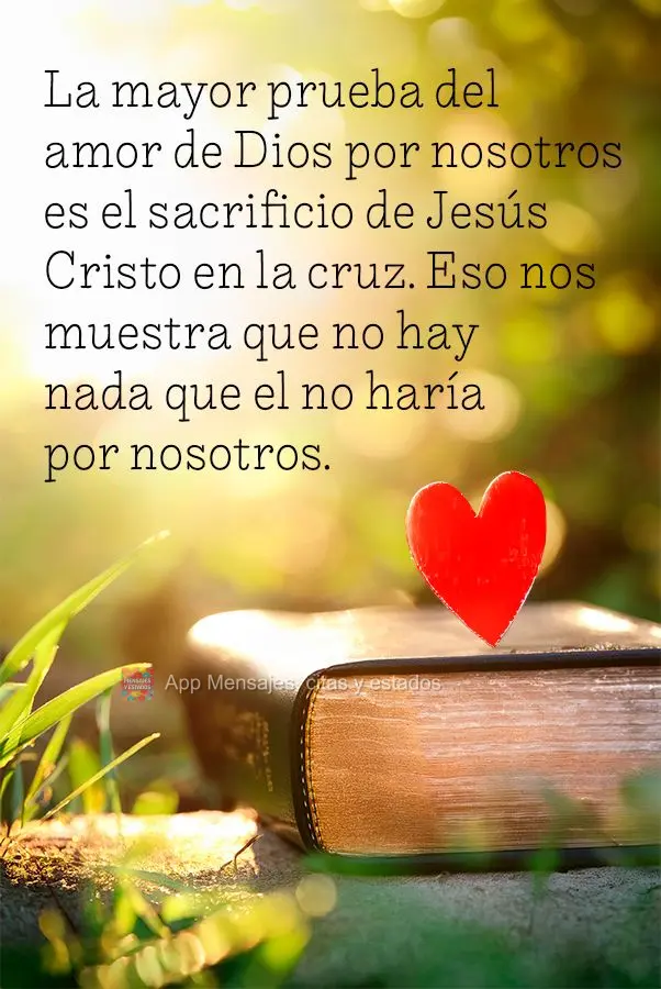 La mayor prueba del amor de Dios por nosotros es el sacrificio de Jesús Cristo en la cruz. Eso nos muestra que no hay nada que el no haría por nosotros...